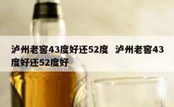 泸州老窖43度好还52度  泸州老窖43度好还52度好