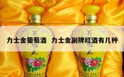 力士金葡萄酒  力士金副牌红酒有几种