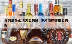 洋河酒什么地方卖的好  洋河酒在哪里卖的好