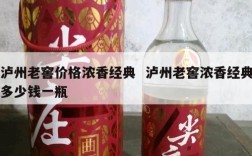 泸州老窖价格浓香经典  泸州老窖浓香经典多少钱一瓶