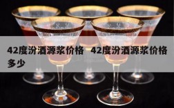 42度汾酒源浆价格  42度汾酒源浆价格多少