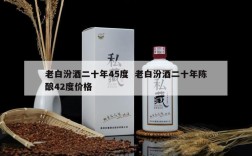 老白汾酒二十年45度  老白汾酒二十年陈酿42度价格