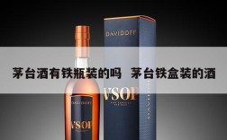 茅台酒有铁瓶装的吗  茅台铁盒装的酒