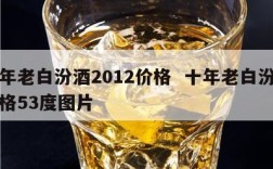 十年老白汾酒2012价格  十年老白汾酒价格53度图片