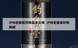 泸州老窖紫砂陶装多少钱  泸州老窖紫砂陶典藏