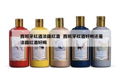 西班牙红酒法国红酒  西班牙红酒好喝还是法国红酒好喝