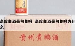高度白酒是勾兑吗  高度白酒是勾兑吗为什么