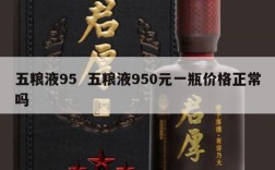 五粮液95  五粮液950元一瓶价格正常吗