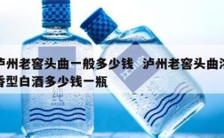 泸州老窖头曲一般多少钱  泸州老窖头曲浓香型白酒多少钱一瓶