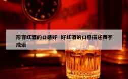 形容红酒的口感好  好红酒的口感描述四字成语
