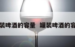 灌装啤酒的容量  罐装啤酒的容量