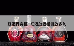 红酒保存柜  红酒放酒柜能放多久