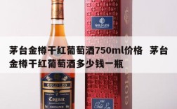 茅台金樽干红葡萄酒750ml价格  茅台金樽干红葡萄酒多少钱一瓶