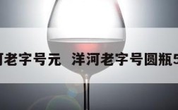 洋河老字号元  洋河老字号圆瓶52度