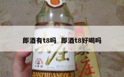 郎酒有t8吗  郎酒t8好喝吗