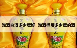 泡酒白酒多少度好  泡酒得用多少度的酒