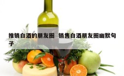 推销白酒的朋友圈  销售白酒朋友圈幽默句子