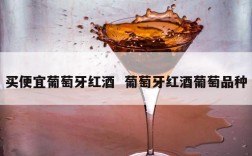 买便宜葡萄牙红酒  葡萄牙红酒葡萄品种