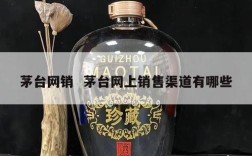 茅台网销  茅台网上销售渠道有哪些