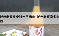 泸州老窖多少钱一平标准  泸州老窖卖多少钱