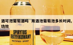 酒可泡葡萄酒吗  用酒泡葡萄泡多长时间,功效