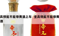 高铁能不能带黄酒上车  坐高铁能不能带黄酒