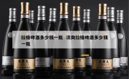 拉格啤酒多少钱一瓶  淡爽拉格啤酒多少钱一瓶
