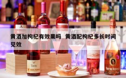 黄酒加枸杞有效果吗  黄酒配枸杞多长时间见效
