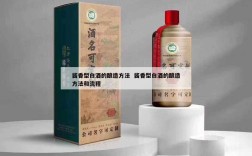 酱香型白酒的酿造方法  酱香型白酒的酿造方法和流程