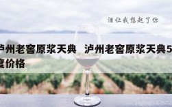 泸州老窖原浆天典  泸州老窖原浆天典52度价格