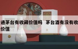 普通茅台有收藏价值吗  茅台酒有没有收藏的价值