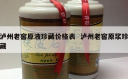 泸州老窖原液珍藏价格表  泸州老窖原浆珍藏
