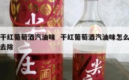 干红葡萄酒汽油味  干红葡萄酒汽油味怎么去除