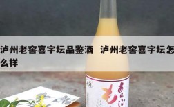 泸州老窖喜字坛品鉴酒  泸州老窖喜字坛怎么样
