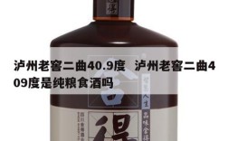 泸州老窖二曲40.9度  泸州老窖二曲409度是纯粮食酒吗
