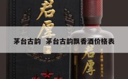 茅台古韵  茅台古韵飘香酒价格表
