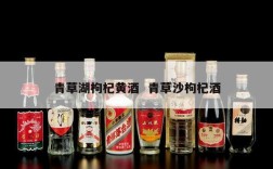 青草湖枸杞黄酒  青草沙枸杞酒