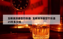 五粮液浓香型竹荪酒  五粮液浓香型竹荪酒25升多少钱