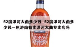 52度洋河大曲多少钱  52度洋河大曲多少钱一瓶济南有卖洋河大曲专卖店吗