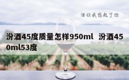 汾酒45度质量怎样950ml  汾酒450ml53度