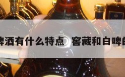 窖藏啤酒有什么特点  窖藏和白啤的区别