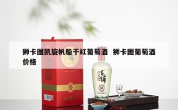 狮卡图凯旋帆船干红葡萄酒  狮卡图葡萄酒价格