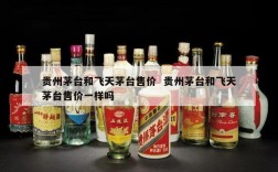 贵州茅台和飞天茅台售价  贵州茅台和飞天茅台售价一样吗