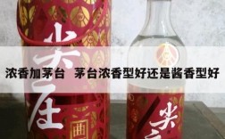 浓香加茅台  茅台浓香型好还是酱香型好