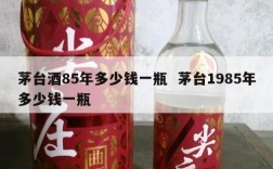 茅台酒85年多少钱一瓶  茅台1985年多少钱一瓶