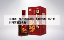 五粮液厂生产浏阳河吗  五粮液酒厂生产的浏阳河酒怎么样