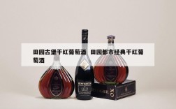 田园古堡干红葡萄酒  田园都市经典干红葡萄酒