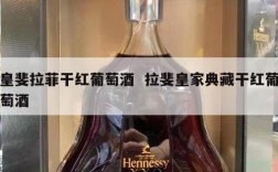 皇斐拉菲干红葡萄酒  拉斐皇家典藏干红葡萄酒