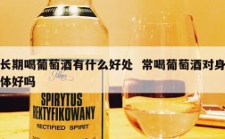 长期喝葡萄酒有什么好处  常喝葡萄酒对身体好吗