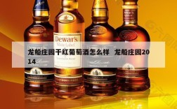 龙船庄园干红葡萄酒怎么样  龙船庄园2014